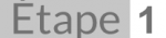 étape 1 Étape 1